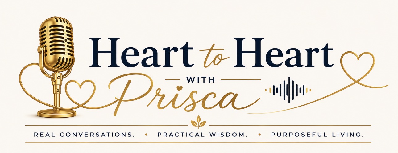 Heart to Heart with Prisca — Real Conversations, Practical Wisdom, Purposeful Living